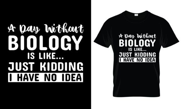 A Day Without Biology is T-Shirt Graphics and Print Templates