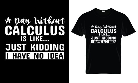 A Day Without Calculus is T-Shirt: Graphics & Print Templates