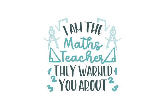 I Am the Maths Teacher They Warned You About: A Crafts-Friendly Graphic for School Amp Campaigns
