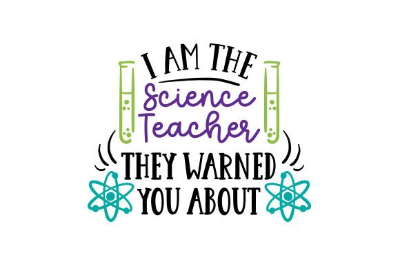 I Am the Science Teacher They Warned You About: A Crafts-Friendly Design for School Amp Campaigns
