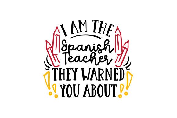 I Am the Spanish Teacher They Warned You About: A Crafts-Focused Graphic Design Asset for School Amp Projects