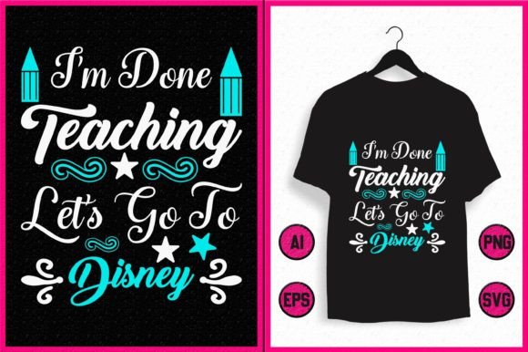 I'm Done Teaching Let's Go to Disney Graphics